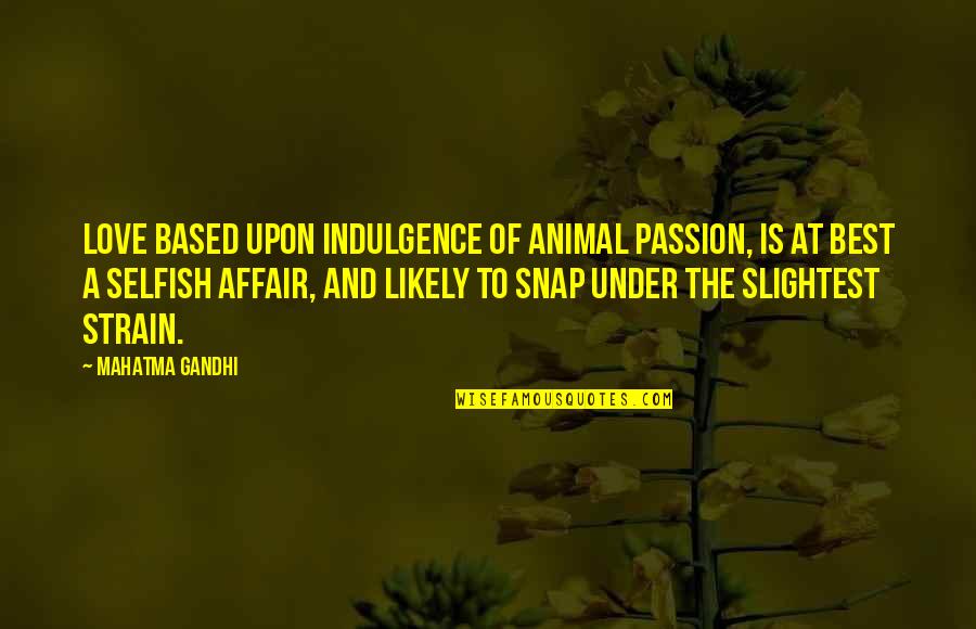 Selfish Love Quotes By Mahatma Gandhi: Love based upon indulgence of animal passion, is