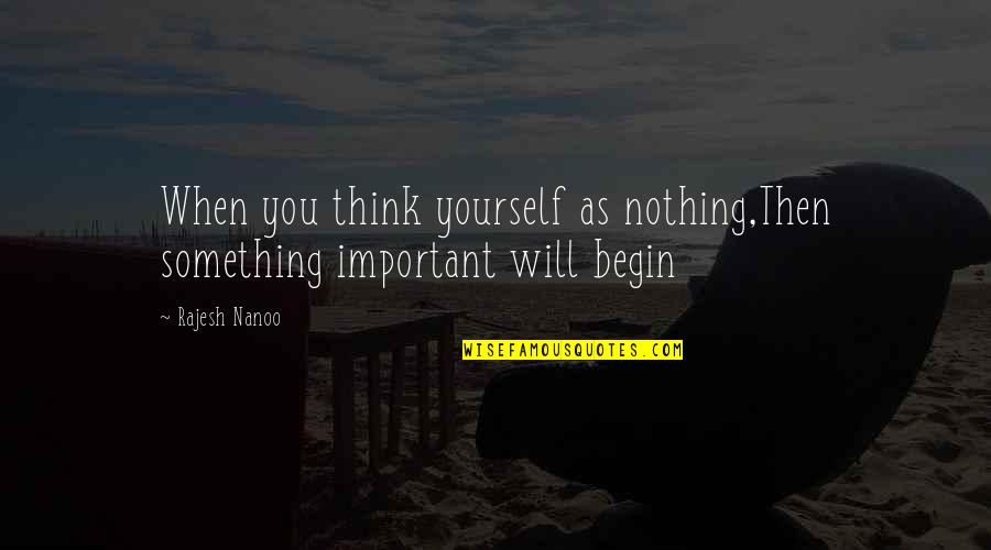 Selfish Love Quotes By Rajesh Nanoo: When you think yourself as nothing,Then something important
