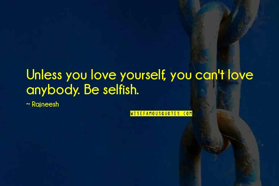 Selfish Love Quotes By Rajneesh: Unless you love yourself, you can't love anybody.