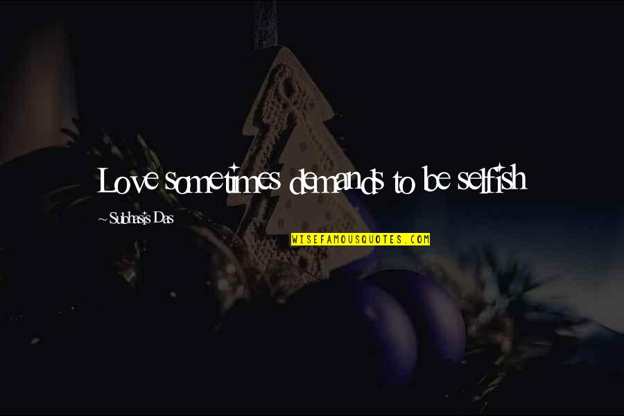 Selfish Love Quotes By Subhasis Das: Love sometimes demands to be selfish