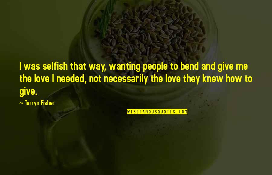 Selfish Love Quotes By Tarryn Fisher: I was selfish that way, wanting people to