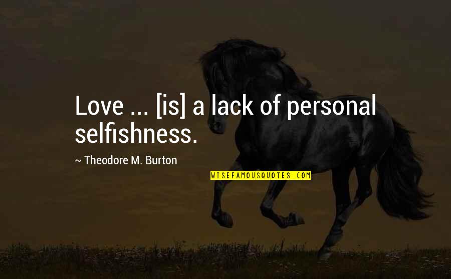 Selfish Love Quotes By Theodore M. Burton: Love ... [is] a lack of personal selfishness.