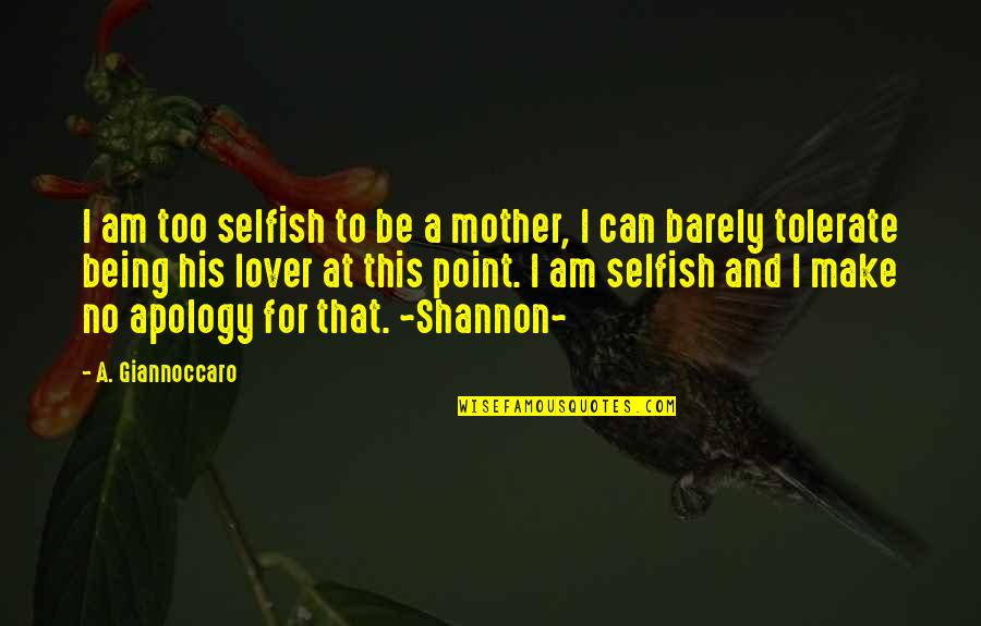 Selfish Lover Quotes By A. Giannoccaro: I am too selfish to be a mother,