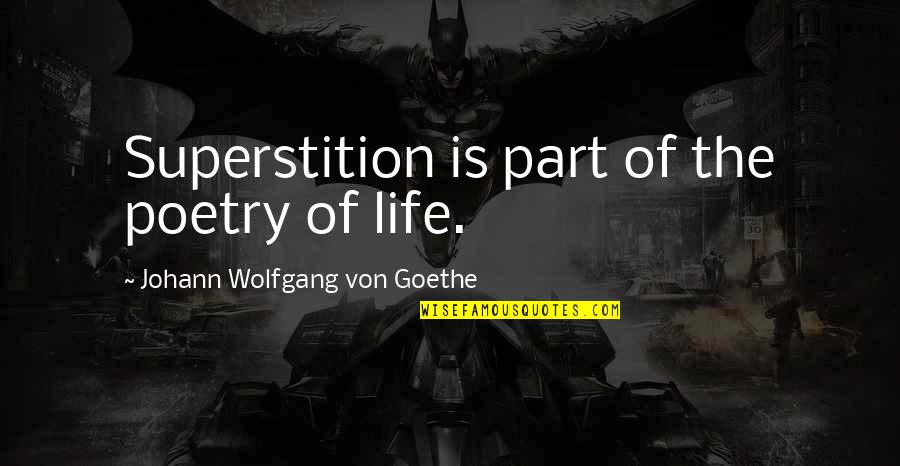 Selfish Lover Quotes By Johann Wolfgang Von Goethe: Superstition is part of the poetry of life.