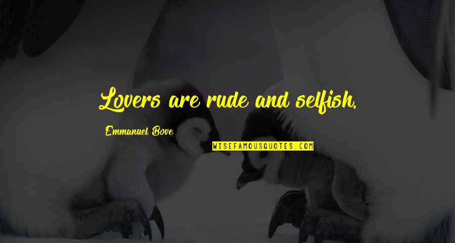 Selfish Lovers Quotes By Emmanuel Bove: Lovers are rude and selfish. Selfish Lovers Quotes By Emmanuel Bove: Lovers are rude and selfish.
