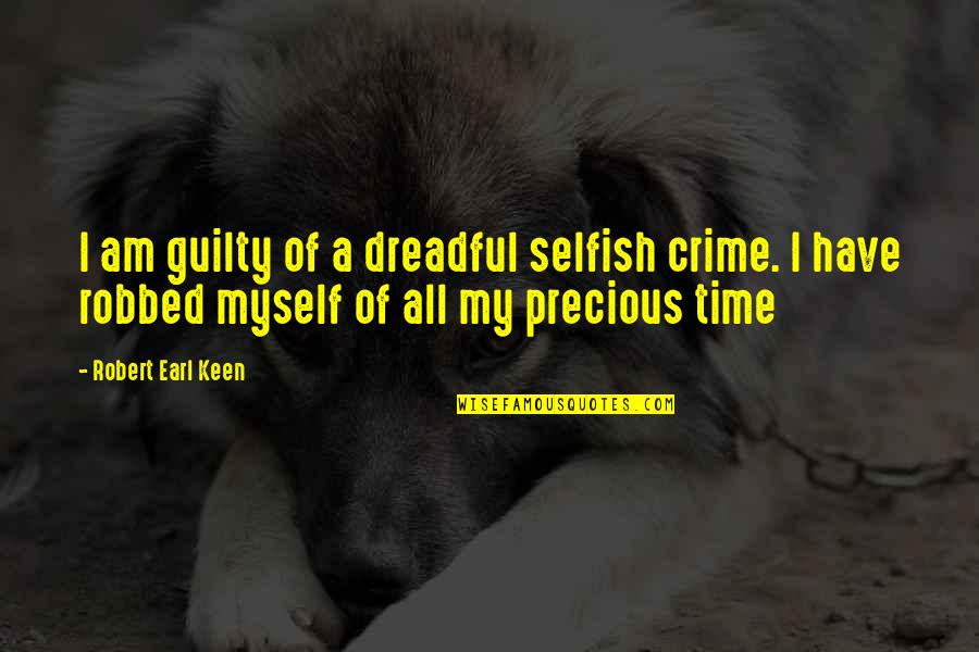 Selfish Management Quotes By Robert Earl Keen: I am guilty of a dreadful selfish crime.
