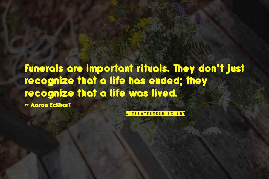 Selfish Matlabi Quotes By Aaron Eckhart: Funerals are important rituals. They don't just recognize Selfish Matlabi Quotes By Aaron Eckhart: Funerals are important rituals. They don't just recognize