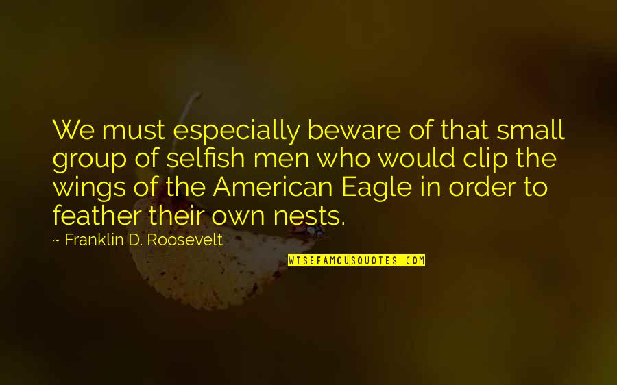 Selfish Men Quotes By Franklin D. Roosevelt: We must especially beware of that small group