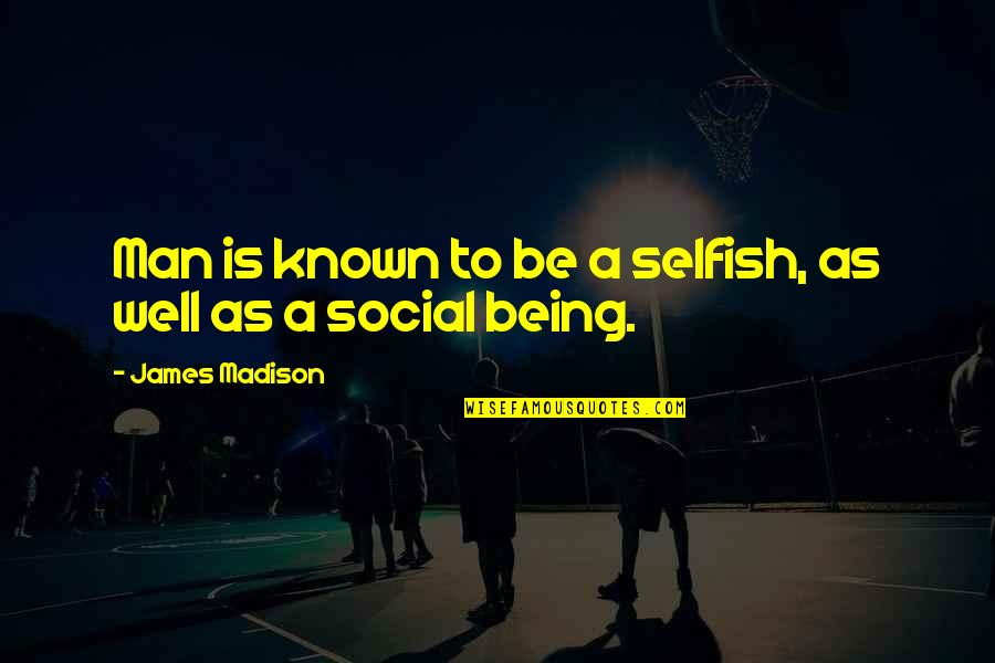 Selfish Men Quotes By James Madison: Man is known to be a selfish, as