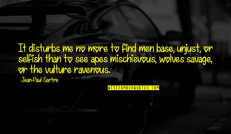 Selfish Men Quotes By Jean-Paul Sartre: It disturbs me no more to find men