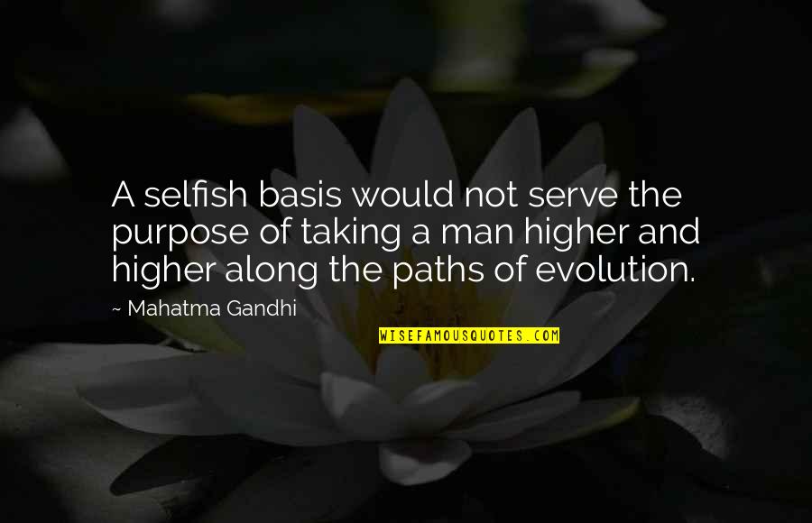 Selfish Men Quotes By Mahatma Gandhi: A selfish basis would not serve the purpose