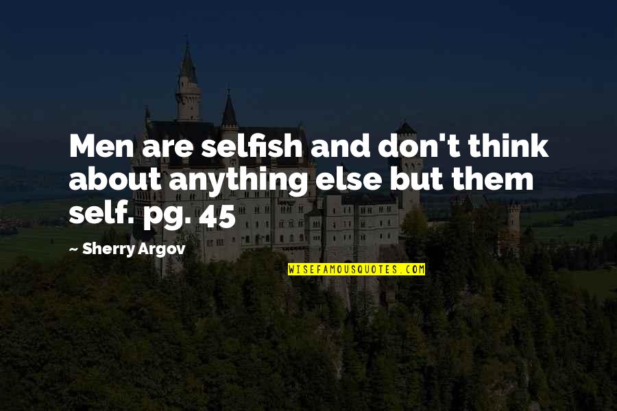 Selfish Men Quotes By Sherry Argov: Men are selfish and don't think about anything