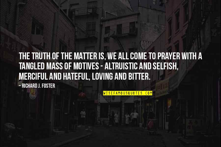 Selfish Motives Quotes By Richard J. Foster: The truth of the matter is, we all