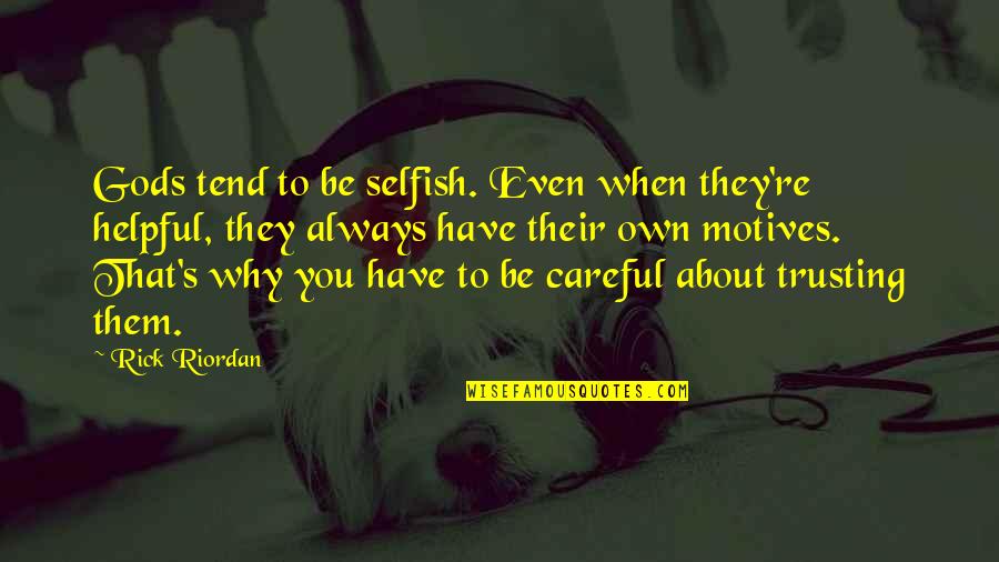 Selfish Motives Quotes By Rick Riordan: Gods tend to be selfish. Even when they're