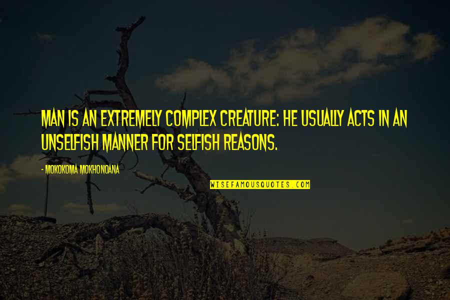 Selfish Nature Of Man Quotes By Mokokoma Mokhonoana: Man is an extremely complex creature: he usually Selfish Nature Of Man Quotes By Mokokoma Mokhonoana: Man is an extremely complex creature: he usually