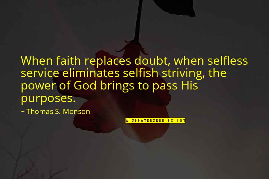 Selfish Or Selfless Quotes By Thomas S. Monson: When faith replaces doubt, when selfless service eliminates