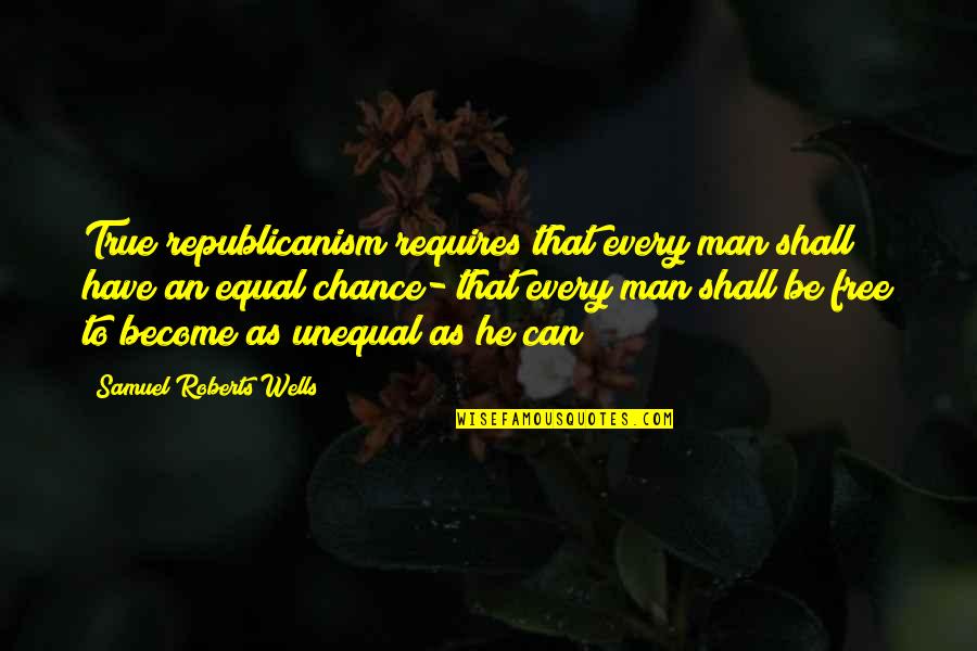 Selfish Partners Quotes By Samuel Roberts Wells: True republicanism requires that every man shall have