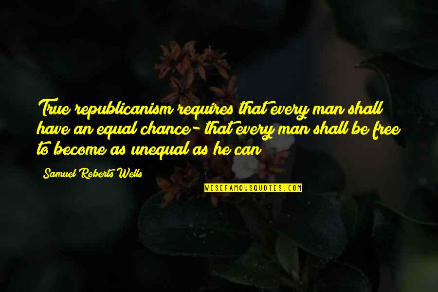 Selfish Partners Quotes By Samuel Roberts Wells: True republicanism requires that every man shall have Selfish Partners Quotes By Samuel Roberts Wells: True republicanism requires that every man shall have