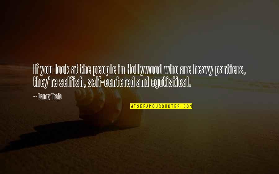Selfish People Quotes By Danny Trejo: If you look at the people in Hollywood Selfish People Quotes By Danny Trejo: If you look at the people in Hollywood