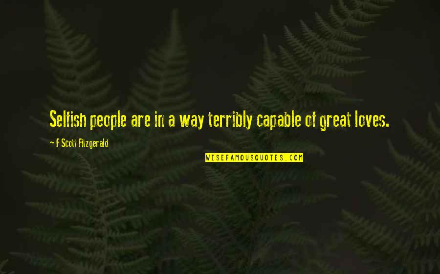 Selfish People Quotes By F Scott Fitzgerald: Selfish people are in a way terribly capable