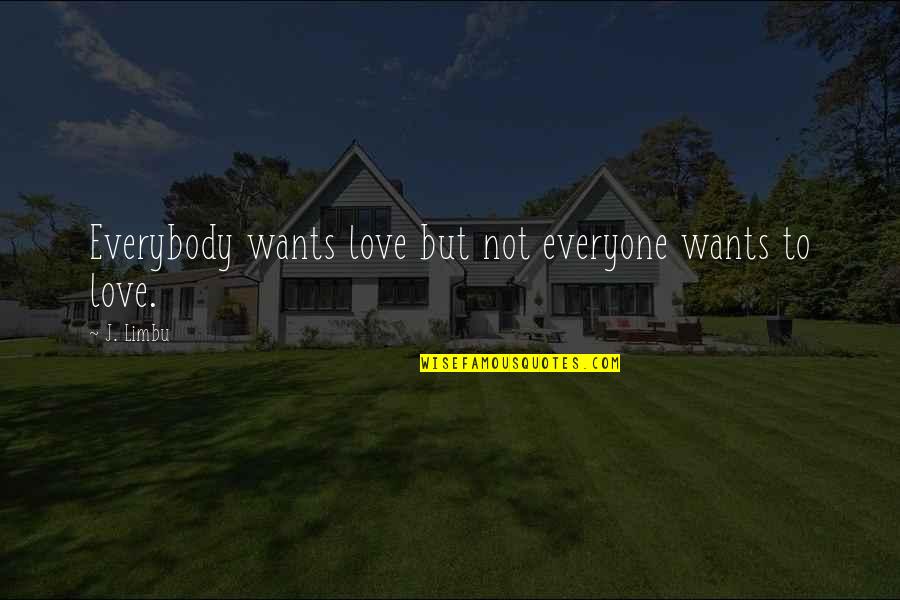 Selfish People Quotes By J. Limbu: Everybody wants love but not everyone wants to