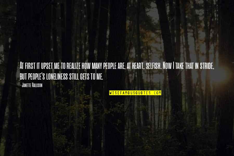 Selfish People Quotes By Janette Rallison: At first it upset me to realize how Selfish People Quotes By Janette Rallison: At first it upset me to realize how