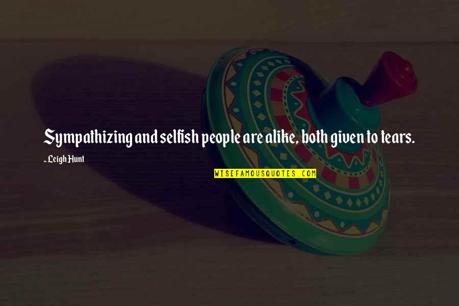 Selfish People Quotes By Leigh Hunt: Sympathizing and selfish people are alike, both given