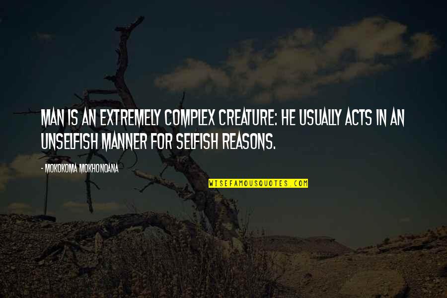 Selfish People Quotes By Mokokoma Mokhonoana: Man is an extremely complex creature: he usually