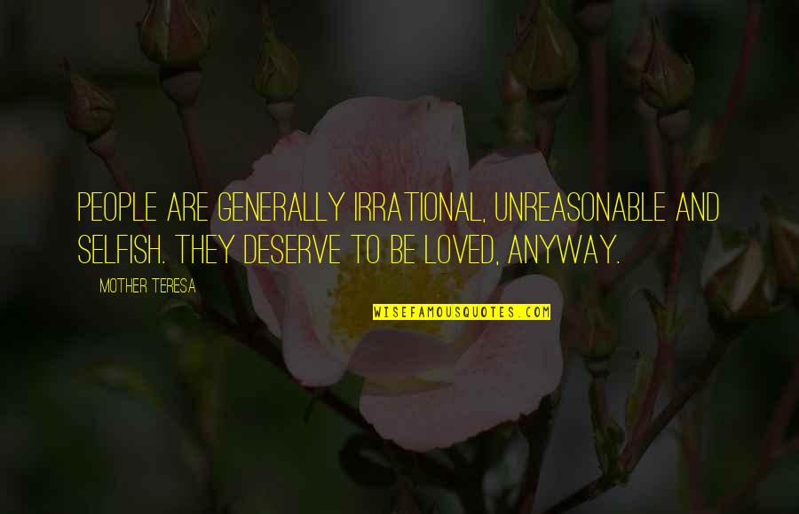 Selfish People Quotes By Mother Teresa: People are generally irrational, unreasonable and selfish. They