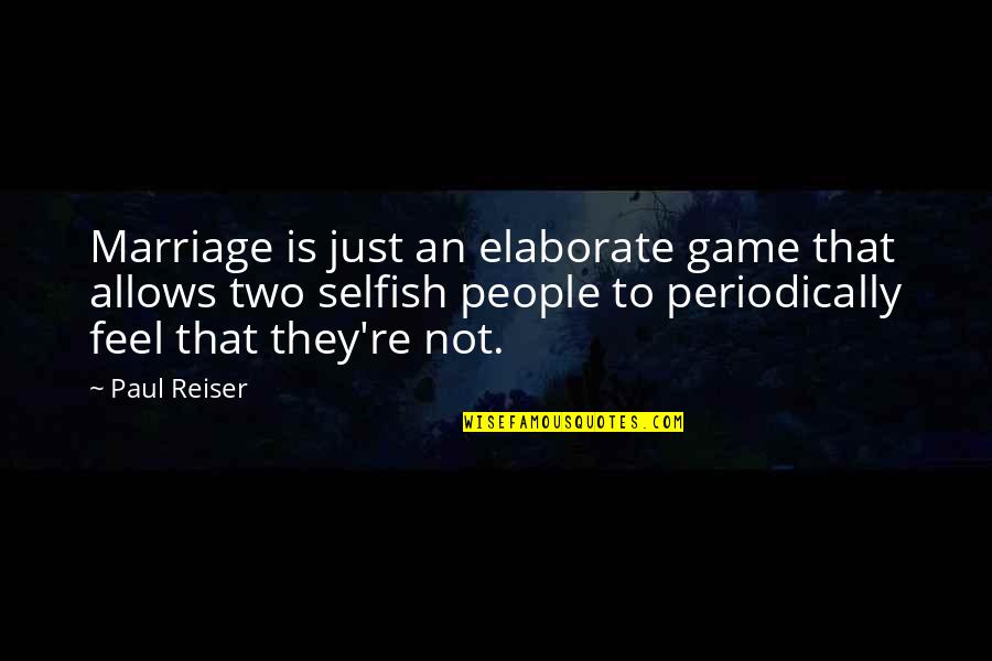Selfish People Quotes By Paul Reiser: Marriage is just an elaborate game that allows