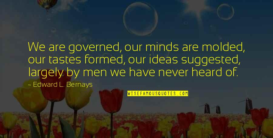 Selfish Power Quotes By Edward L. Bernays: We are governed, our minds are molded, our Selfish Power Quotes By Edward L. Bernays: We are governed, our minds are molded, our