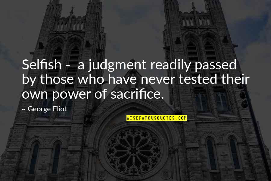 Selfish Power Quotes By George Eliot: Selfish - a judgment readily passed by those Selfish Power Quotes By George Eliot: Selfish - a judgment readily passed by those