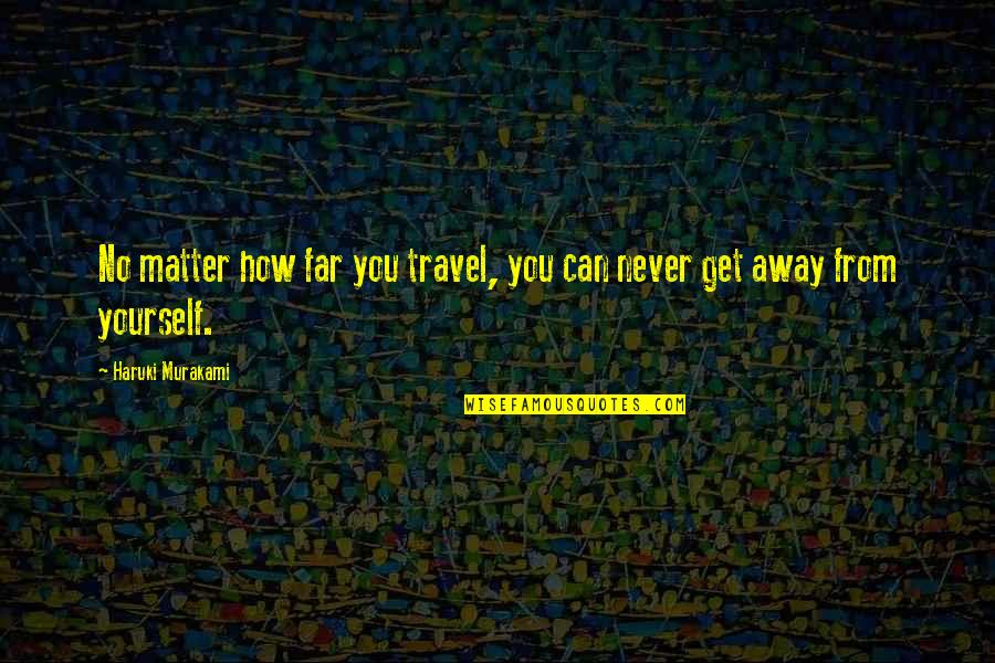 Selfish Power Quotes By Haruki Murakami: No matter how far you travel, you can