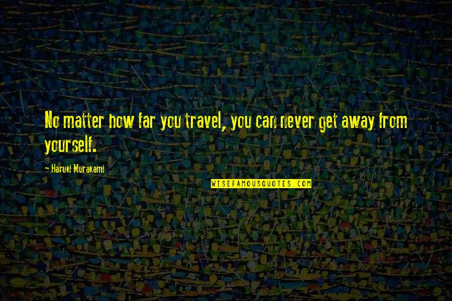 Selfish Power Quotes By Haruki Murakami: No matter how far you travel, you can Selfish Power Quotes By Haruki Murakami: No matter how far you travel, you can