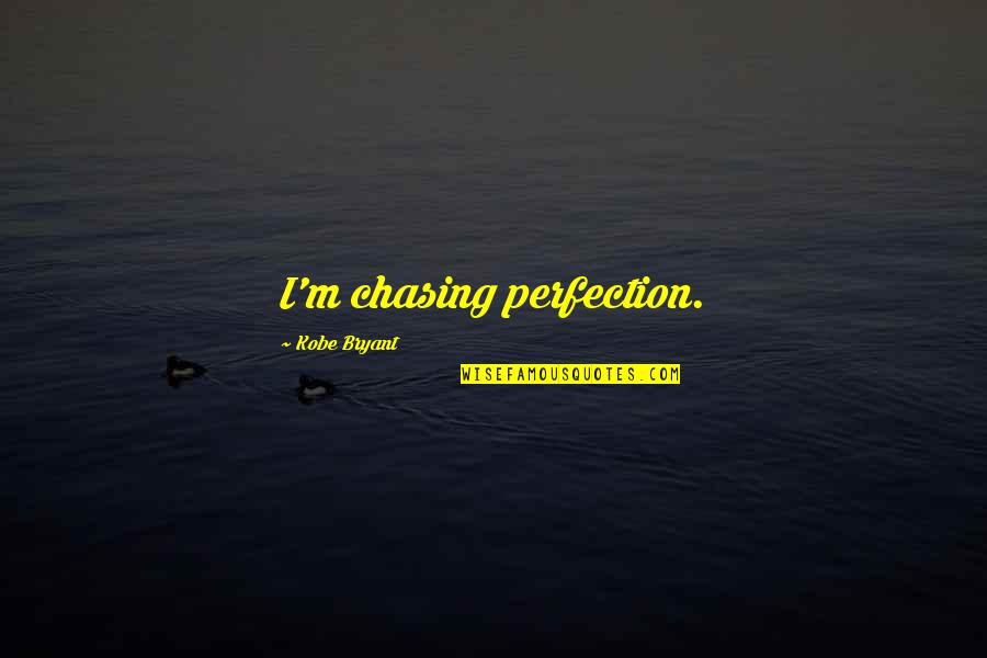 Selfish Pricks Quotes By Kobe Bryant: I'm chasing perfection.