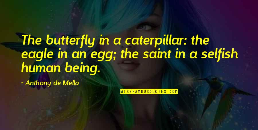 Selfish Quotes By Anthony De Mello: The butterfly in a caterpillar: the eagle in