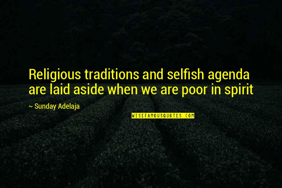 Selfish Quotes By Sunday Adelaja: Religious traditions and selfish agenda are laid aside