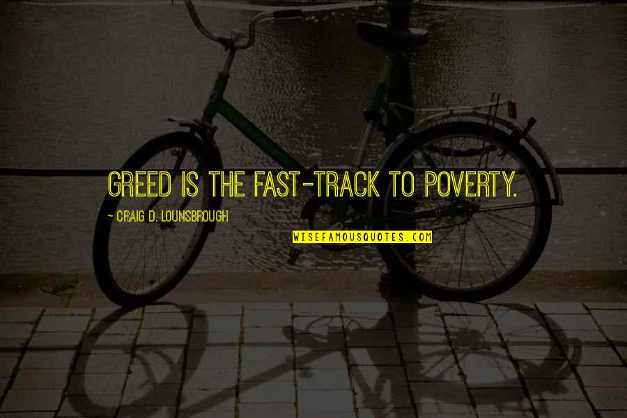 Selfish Self Centered Quotes By Craig D. Lounsbrough: Greed is the fast-track to poverty.