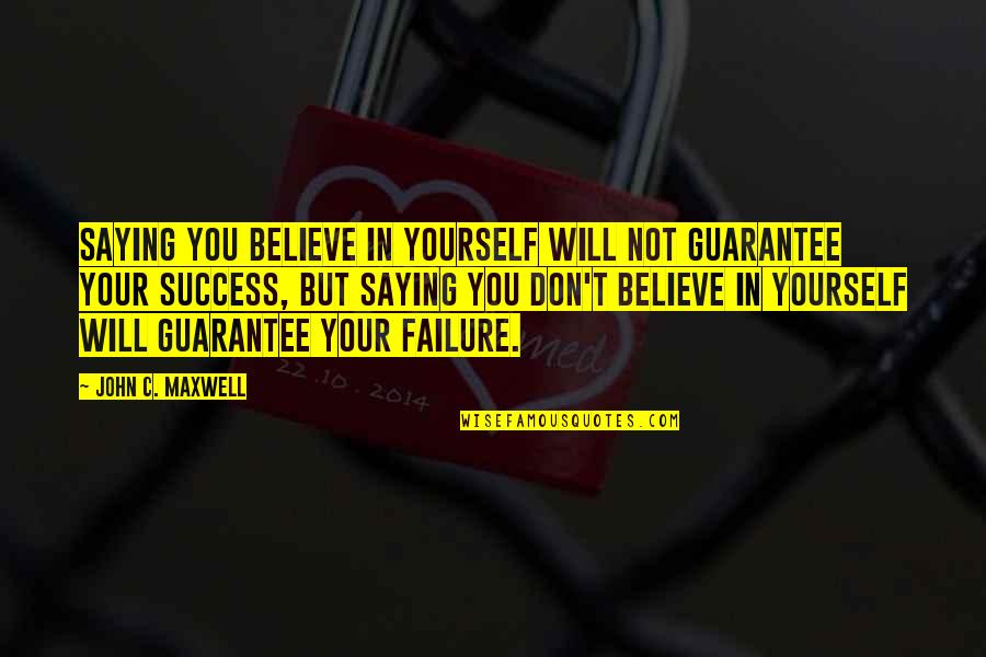 Selfish Self Centered Quotes By John C. Maxwell: Saying you believe in yourself will not guarantee