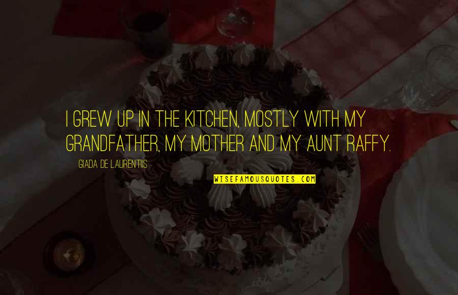 Selfish Self Centred Quotes By Giada De Laurentiis: I grew up in the kitchen, mostly with Selfish Self Centred Quotes By Giada De Laurentiis: I grew up in the kitchen, mostly with