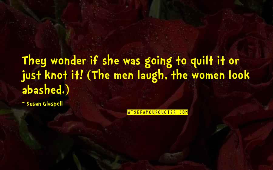 Selfish Spouse Quotes By Susan Glaspell: They wonder if she was going to quilt