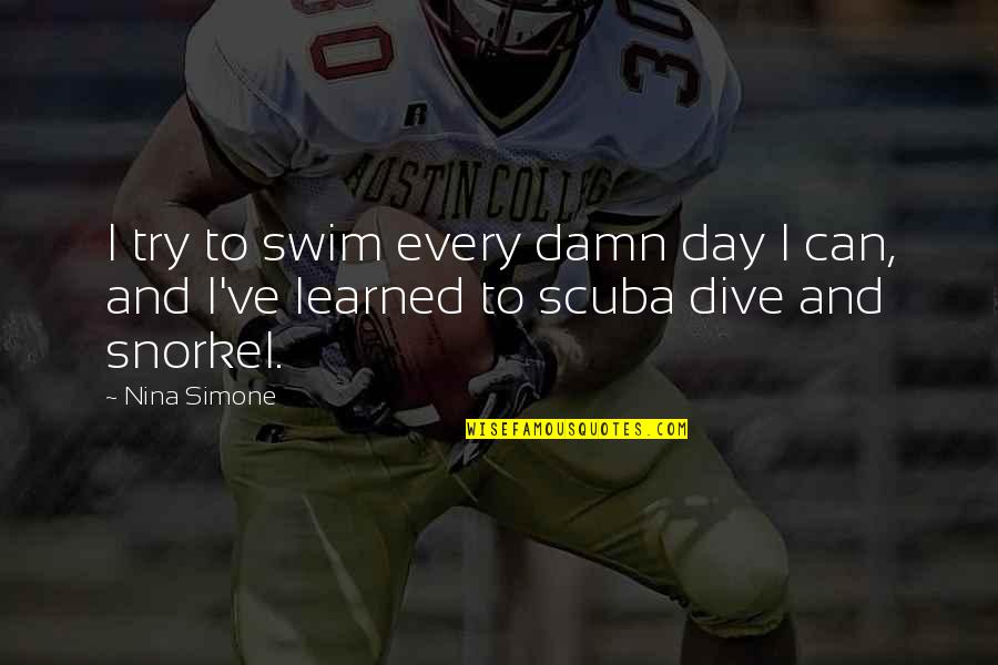 Selfish Synonyms And Antonyms Quotes By Nina Simone: I try to swim every damn day I