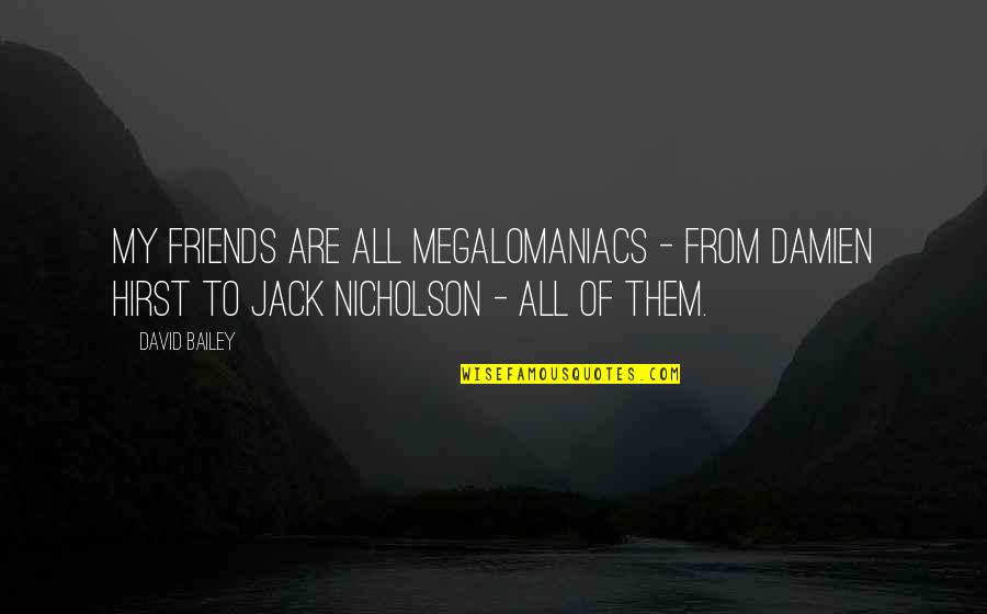 Selfish Vs Selfless Love Quotes By David Bailey: My friends are all megalomaniacs - from Damien