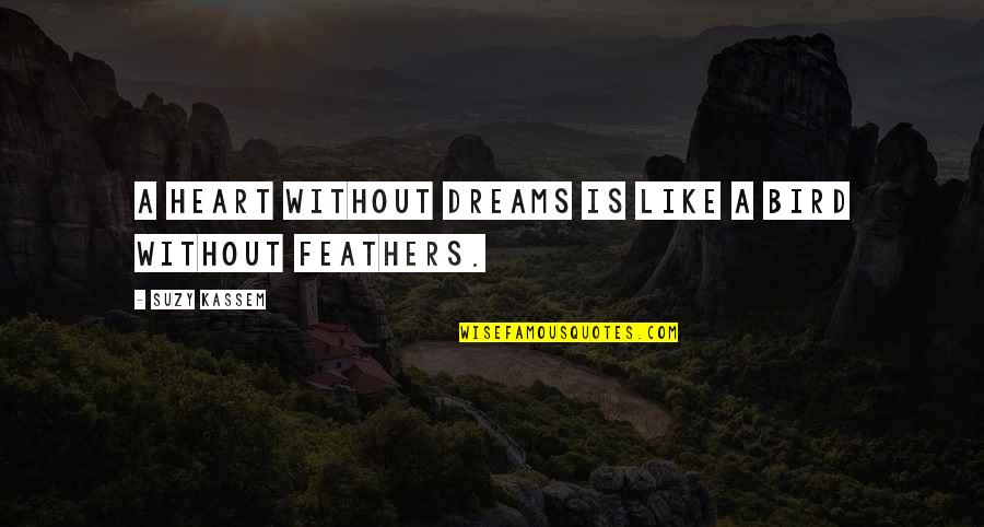 Selfish Woman In Relationships Quotes By Suzy Kassem: A heart without dreams is like a bird Selfish Woman In Relationships Quotes By Suzy Kassem: A heart without dreams is like a bird