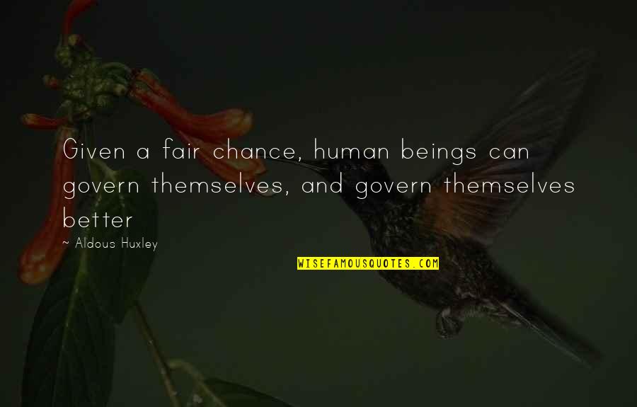 Selfishest Quotes By Aldous Huxley: Given a fair chance, human beings can govern Selfishest Quotes By Aldous Huxley: Given a fair chance, human beings can govern