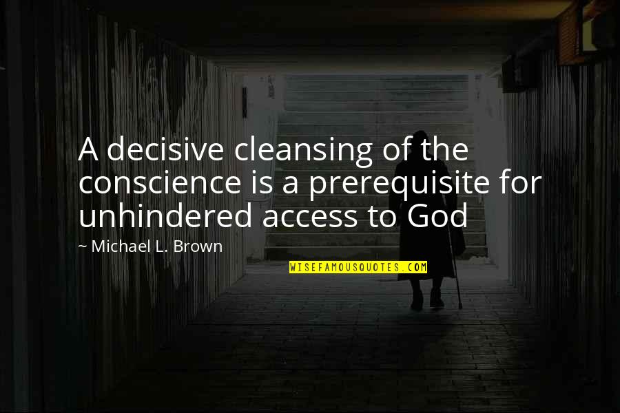 Selfishest Quotes By Michael L. Brown: A decisive cleansing of the conscience is a Selfishest Quotes By Michael L. Brown: A decisive cleansing of the conscience is a