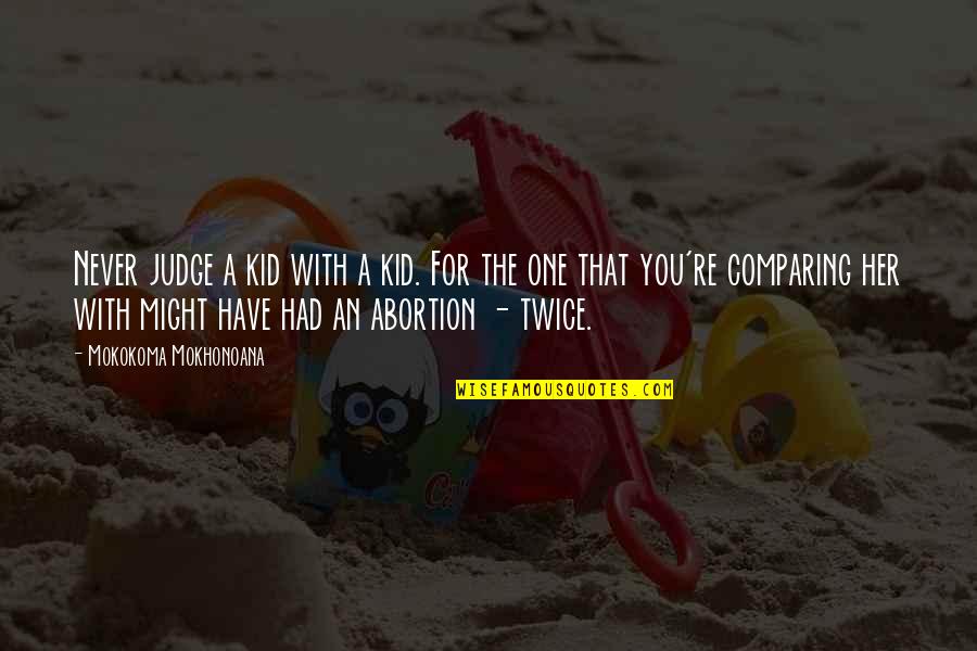 Selfishest Quotes By Mokokoma Mokhonoana: Never judge a kid with a kid. For Selfishest Quotes By Mokokoma Mokhonoana: Never judge a kid with a kid. For