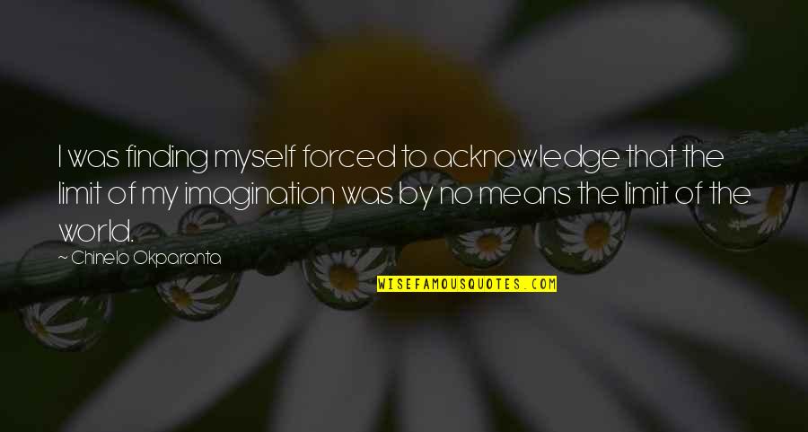 Selfishly Antonym Quotes By Chinelo Okparanta: I was finding myself forced to acknowledge that Selfishly Antonym Quotes By Chinelo Okparanta: I was finding myself forced to acknowledge that
