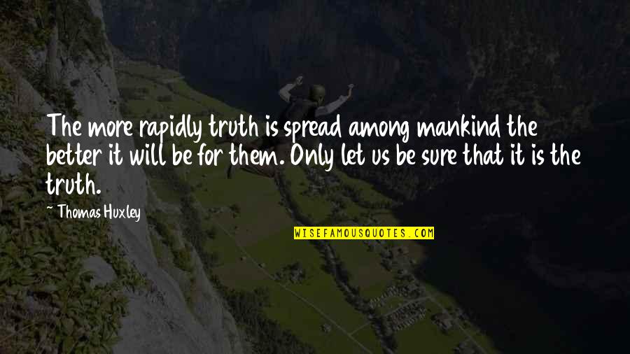 Selfishly Antonym Quotes By Thomas Huxley: The more rapidly truth is spread among mankind
