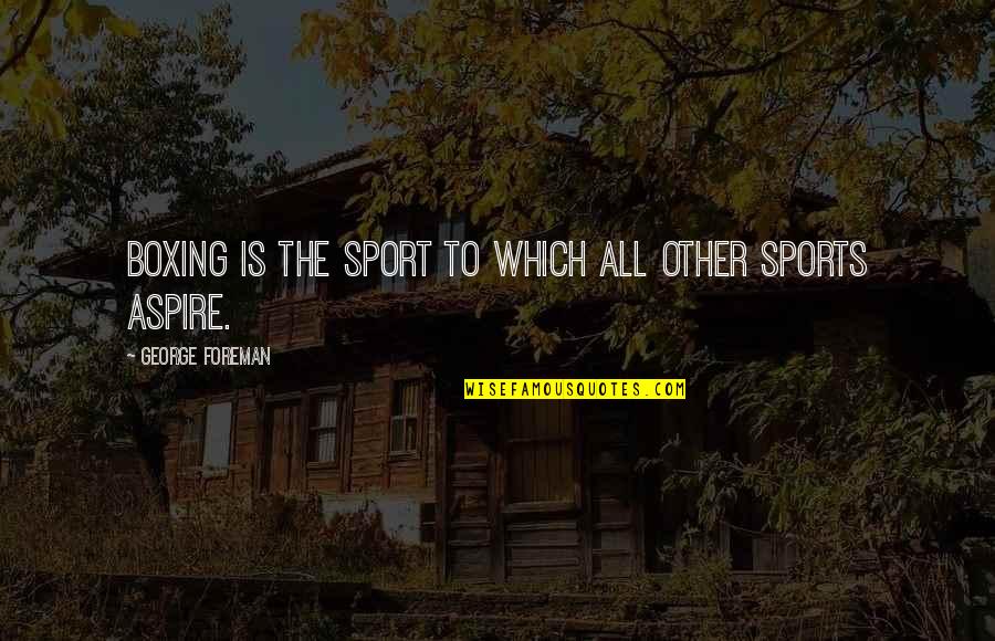 Selfishly Crossword Quotes By George Foreman: Boxing is the sport to which all other